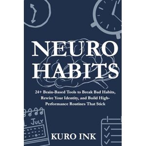 Ink, Kuro NEURO HABITS: 24+ Brain-Based Tools to Break Bad Habits, Rewire Your Identity, and Build High-Performance Routines That Stick (Neuro Influence Mastery Series) Ink, Kuro NEURO HABITS: 24+ Brain-Based Tools to Break Bad Habits, Rewire Your Identity, and Build High-Performance Routines That Stick (Neuro Influence Mastery Series)