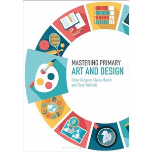 Gregory, Dr Peter Mastering Primary Art and Design (Mastering Primary Teaching) Gregory, Dr Peter Mastering Primary Art and Design (Mastering Primary Teaching)