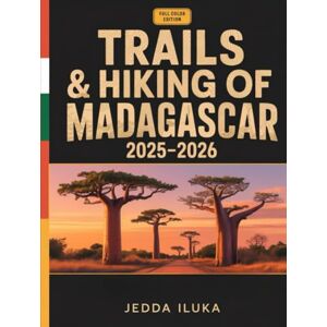 ILUKA, JEDDA TRAILS & HIKING OF MADAGASCAR 2025–2026(FULL COLOR): The Essential Trekker’s Guide to Madagascar’s Wild Trails — Explore Epic Landscapes, Lemur Habitats & Ancient Forest Paths ILUKA, JEDDA TRAILS & HIKING OF MADAGASCAR 2025–2026(FULL COLOR): The Essential Trekker’s Guide to Madagascar’s Wild Trails — Explore Epic Landscapes, Lemur Habitats & Ancient Forest Paths