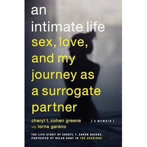 Cohen-Greene, Cheryl T. An Intimate Life: Sex, Love, and My Journey as a Surrogate Partner Cohen-Greene, Cheryl T. An Intimate Life: Sex, Love, and My Journey as a Surrogate Partner