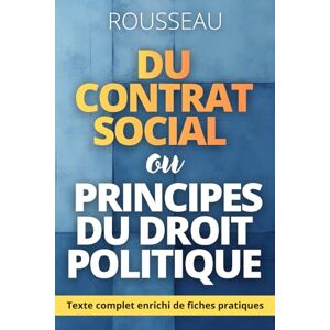 Rousseau, Jean-Jacques Du contrat social ou Principes du droit politique: avec 150 fiches pratiques pour penser et vivre le Contrat social de Rousseau aujourd’hui Rousseau, Jean-Jacques Du contrat social ou Principes du droit politique: avec 150 fiches pratiques pour penser et vivre le Contrat social de Rousseau aujourd’hui