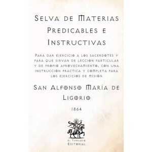 de Ligorio, San Alfonso María Selva de Materias Predicables e Instructivas: Para dar ejercicios a los sacerdotes, y para que sirvan de lección particular y de propio ... Católicos de El Templario Editorial) de Ligorio, San Alfonso María Selva de Materias Predicables e Instructivas: Para dar ejercicios a los sacerdotes, y para que sirvan de lección particular y de propio ... Católicos de El Templario Editorial)