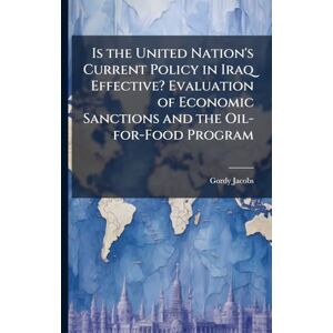Jacobs, Gordy Is the United Nation's Current Policy in Iraq Effective? Evaluation of Economic Sanctions and the Oil-for-Food Program Jacobs, Gordy Is the United Nation's Current Policy in Iraq Effective? Evaluation of Economic Sanctions and the Oil-for-Food Program