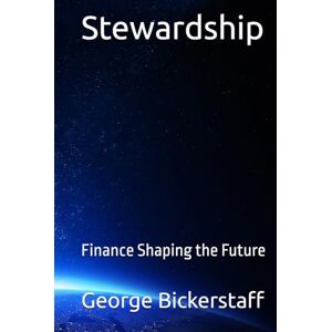 Bickerstaff III, Mr. George William Stewardship: Finance Shaping the Future (The Finance Series) Bickerstaff III, Mr. George William Stewardship: Finance Shaping the Future (The Finance Series)