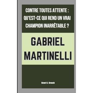 G. Greech, Grant GABRIEL MARTINELLI: CONTRE TOUTES ATTENTE : QU'EST-CE QUI REND UN VRAI CHAMPION INARRÊTABLE ? G. Greech, Grant GABRIEL MARTINELLI: CONTRE TOUTES ATTENTE : QU'EST-CE QUI REND UN VRAI CHAMPION INARRÊTABLE ?