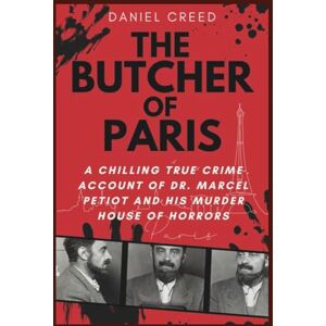 Creed, Daniel THE BUTCHER OF PARIS: A Chilling True Crime Account of Dr. Marcel Petiot and His Murder House of Horrors Creed, Daniel THE BUTCHER OF PARIS: A Chilling True Crime Account of Dr. Marcel Petiot and His Murder House of Horrors