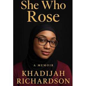 Richardson, Khadijah She who Rose: A Trilogy of Pain, Survival, and Rebirth Richardson, Khadijah She who Rose: A Trilogy of Pain, Survival, and Rebirth