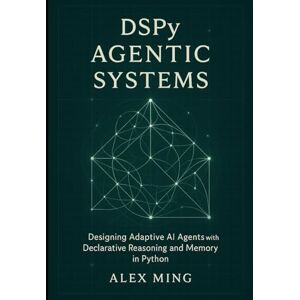 Ming, Alex DSPy Agentic Systems: Designing Adaptive AI Agents with Declarative Reasoning and Memory in Python: 2 (Agentic Systems Engineering) Ming, Alex DSPy Agentic Systems: Designing Adaptive AI Agents with Declarative Reasoning and Memory in Python: 2 (Agentic Systems Engineering)