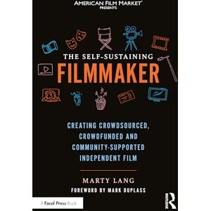 Lang, Marty The Self-Sustaining Filmmaker: Creating Crowdsourced, Crowdfunded & Community-Supported Independent Film Lang, Marty The Self-Sustaining Filmmaker: Creating Crowdsourced, Crowdfunded & Community-Supported Independent Film