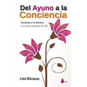 Blanquez, Lidia del Ayuno a la Conciencia: Conocete a Ti Mismo, Es Tu Unico Proposito de Vida Blanquez, Lidia del Ayuno a la Conciencia: Conocete a Ti Mismo, Es Tu Unico Proposito de Vida