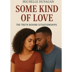 Dunagan, Michelle Some Kind of Love: The Truth Behind Situationships Dunagan, Michelle Some Kind of Love: The Truth Behind Situationships
