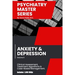 PATEL MD, SONA Psychiatry Master Series: High-Yield Anxiety & Depression: A concise guide to Anxiety & Depression Interviewing, Evaluation, Differential Diagnosis, Treatment, Management & 1,000 board-style MCQs. PATEL MD, SONA Psychiatry Master Series: High-Yield Anxiety & Depression: A concise guide to Anxiety & Depression Interviewing, Evaluation, Differential Diagnosis, Treatment, Management & 1,000 board-style MCQs.