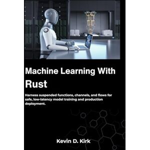 Kirk Machine Learning With Rust: Harness suspended functions, channels, and flows for safe, low-latency model training and production deployment. Kirk Machine Learning With Rust: Harness suspended functions, channels, and flows for safe, low-latency model training and production deployment.