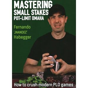 Habegger, Fernando Mastering Small Stakes Pot-Limit Omaha: How to Crush Modern PLO Games Habegger, Fernando Mastering Small Stakes Pot-Limit Omaha: How to Crush Modern PLO Games