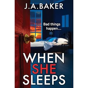 Baker, J A When She Sleeps: A psychologically chilling thriller from BESTSELLER J A Baker Baker, J A When She Sleeps: A psychologically chilling thriller from BESTSELLER J A Baker