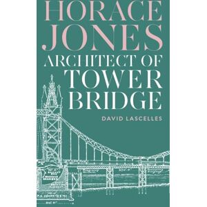 Lascelles, David Horace Jones: Architect of Tower Bridge Lascelles, David Horace Jones: Architect of Tower Bridge