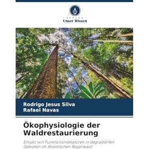 Silva Ökophysiologie der Waldrestaurierung: Einsatz von Funktionsindikatoren in degradierten Gebieten im Atlantischen Regenwald Silva Ökophysiologie der Waldrestaurierung: Einsatz von Funktionsindikatoren in degradierten Gebieten im Atlantischen Regenwald