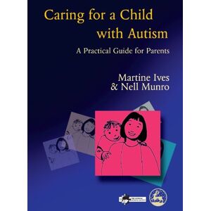 Martine Ives and Nell Munro, National Autistic Society Caring for a Child with Autism: A Practical Guide for Parents Martine Ives and Nell Munro, National Autistic Society Caring for a Child with Autism: A Practical Guide for Parents