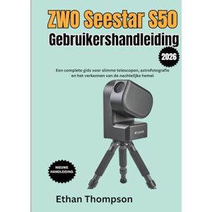 Thompson, Ethan ZWO Seestar S50 Gebruikershandleiding 2026 Thompson, Ethan ZWO Seestar S50 Gebruikershandleiding 2026