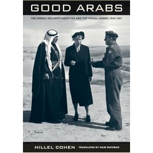 Cohen, Hillel Good Arabs: The Israeli Security Agencies and the Israeli Arabs, 1948–1967 Cohen, Hillel Good Arabs: The Israeli Security Agencies and the Israeli Arabs, 1948–1967