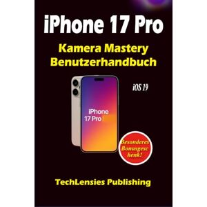 Publishing, TechLensies iPhone 17 Pro Kamera Mastery Benutzerhandbuch: Ultimativer Leitfaden für Fotografie, Videografie, professionelle Einstellungen, Tastenkombinationen und kreative Tricks (iPhone 17 Benutzerhandbuch) Publishing, TechLensies iPhone 17 Pro Kamera Mastery Benutzerhandbuch: Ultimativer Leitfaden für Fotografie, Videografie, professionelle Einstellungen, Tastenkombinationen und kreative Tricks (iPhone 17 Benutzerhandbuch)