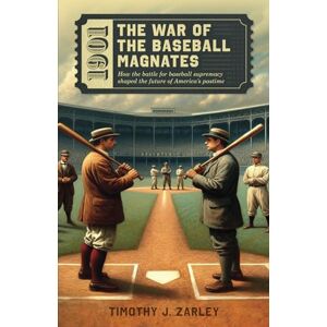 Zarley, Timothy J. 1901: The War of the Baseball Magnates: How the battle for baseball supremacy shaped the future of America's pastime. Zarley, Timothy J. 1901: The War of the Baseball Magnates: How the battle for baseball supremacy shaped the future of America's pastime.