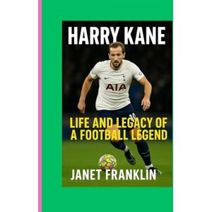 FRANKLIN, JANET HARRY KANE: LIFE AND LEGACY OF A FOOTBALL LEGEND FRANKLIN, JANET HARRY KANE: LIFE AND LEGACY OF A FOOTBALL LEGEND