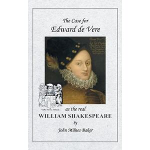 Baker, John Milnes The Case for Edward de Vere as the real William Shakespeare Baker, John Milnes The Case for Edward de Vere as the real William Shakespeare