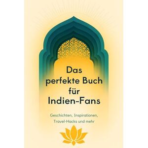 Keller, Marie Das perfekte Buch für Indien-Fans: Geschichten, Inspirationen, Travel-Hacks und mehr Keller, Marie Das perfekte Buch für Indien-Fans: Geschichten, Inspirationen, Travel-Hacks und mehr