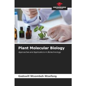 Ntsomboh Ntsefong, Godswill Plant Molecular Biology: Approaches and Applications in Biotechnology Ntsomboh Ntsefong, Godswill Plant Molecular Biology: Approaches and Applications in Biotechnology