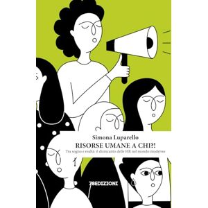 Luparello, Simona Risorse Umane a chi?!: Tra sogno e realtà: il disincanto delle HR nel mondo moderno Luparello, Simona Risorse Umane a chi?!: Tra sogno e realtà: il disincanto delle HR nel mondo moderno