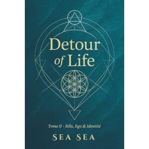 Sea, Sea DETOUR OF LIFE: Tome II Rôle, Ego & Identité (DETOUR OF LIFE Version Française) Sea, Sea DETOUR OF LIFE: Tome II Rôle, Ego & Identité (DETOUR OF LIFE Version Française)