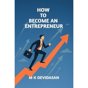 M K Devidasan How to Become an Entrepreneur M K Devidasan How to Become an Entrepreneur