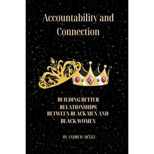 Mcgee, Andrew Accountability and Connection: Building Better Relationships Between Black Men and Black Women Mcgee, Andrew Accountability and Connection: Building Better Relationships Between Black Men and Black Women