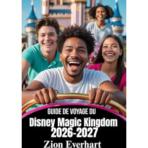 Everhart, Zion Guide de voyage du Disney Magic Kingdom 2026-2027: Le plan directeur ultime de Disney World – Conseils d'initiés, manèges, spectacles, restauration, ... pour familles, couples et voyageurs en solo Everhart, Zion Guide de voyage du Disney Magic Kingdom 2026-2027: Le plan directeur ultime de Disney World – Conseils d'initiés, manèges, spectacles, restauration, ... pour familles, couples et voyageurs en solo