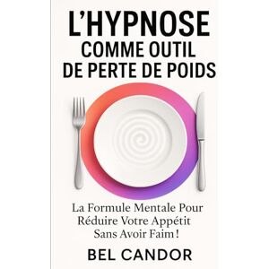 CANDOR, BEL L'HYPNOSE COMME OUTIL DE PERTE DE POIDS: La formule mentale pour réduire votre appétit sans avoir faim !: 5 (HYPNOSE POUR LA PERTE DE POIDS) CANDOR, BEL L'HYPNOSE COMME OUTIL DE PERTE DE POIDS: La formule mentale pour réduire votre appétit sans avoir faim !: 5 (HYPNOSE POUR LA PERTE DE POIDS)