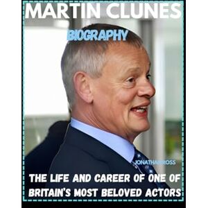 ROSS, JONATHAN MARTIN CLUNES BIOGRAPHY: THE LIFE AND CAREER OF ONE OF BRITAIN’S MOST BELOVED ACTORS ROSS, JONATHAN MARTIN CLUNES BIOGRAPHY: THE LIFE AND CAREER OF ONE OF BRITAIN’S MOST BELOVED ACTORS