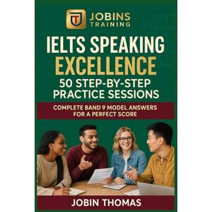 Thomas, Jobin IELTS Speaking Excellence: 50 Step-by-Step Practice Sessions: Complete Band 9 Model Answers for a Perfect Score Thomas, Jobin IELTS Speaking Excellence: 50 Step-by-Step Practice Sessions: Complete Band 9 Model Answers for a Perfect Score