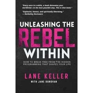 Keller, Lane UNLEASHING THE REBEL WITHIN: How to Break Free From the Hidden Programming That Shapes Your Life (The Rebel’s Path Series: A journey from awakening to sovereignty.) Keller, Lane UNLEASHING THE REBEL WITHIN: How to Break Free From the Hidden Programming That Shapes Your Life (The Rebel’s Path Series: A journey from awakening to sovereignty.)