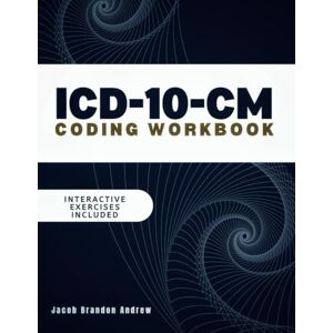 Andrew, Jacob Brandon ICD-10-CM Coding Workbook: Master Medical Coding with Tools, Interactive Exercises, and Real-World Clinical Scenarios Andrew, Jacob Brandon ICD-10-CM Coding Workbook: Master Medical Coding with Tools, Interactive Exercises, and Real-World Clinical Scenarios