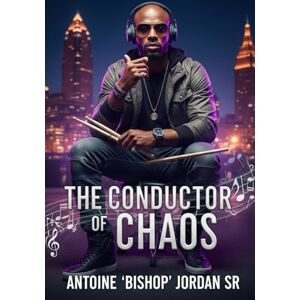 Jordan Sr, Mr Antoine Kendall The Conductor of Chaos: A Story of Power, Faith, and Betrayal Jordan Sr, Mr Antoine Kendall The Conductor of Chaos: A Story of Power, Faith, and Betrayal