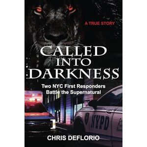 DeFlorio, Chris Called Into Darkness: Two NYC First Responders Battle the Supernatural DeFlorio, Chris Called Into Darkness: Two NYC First Responders Battle the Supernatural
