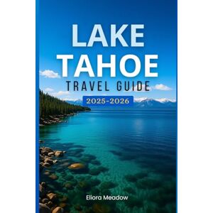 Meadow, Eliora LAKE TAHOE TRAVEL GUIDE 2025-2026: Discover Scenic Trails, Ski Resorts, Outdoor Escapes, and How to Get Around California and Nevada’s Mountain Lake Region Meadow, Eliora LAKE TAHOE TRAVEL GUIDE 2025-2026: Discover Scenic Trails, Ski Resorts, Outdoor Escapes, and How to Get Around California and Nevada’s Mountain Lake Region