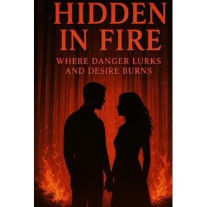 H, K Hidden In Fire: Where Danger Lurks and Desire Burns H, K Hidden In Fire: Where Danger Lurks and Desire Burns