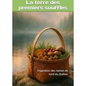 Ricard, Martine La terre des premiers souffles: Inspiration des natives du nord du Québec Ricard, Martine La terre des premiers souffles: Inspiration des natives du nord du Québec