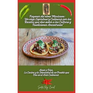 Cancel, Santos Rey Fogones del alma mexicana: un viaje espiritual y culinario por las recetas que dan sabor a las cultura y tradiciones ancestrales": Amor a Dios, la ... de un Pueblo que Ora en el Arte Culinario Cancel, Santos Rey Fogones del alma mexicana: un viaje espiritual y culinario por las recetas que dan sabor a las cultura y tradiciones ancestrales": Amor a Dios, la ... de un Pueblo que Ora en el Arte Culinario