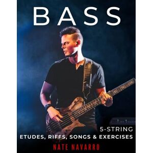 Navarro, Nate BASS 5-String Etudes, Riffs, Songs & Exercises: Musical, technical, and creative exercises for the beginner through highly advanced bass player. (BASS Etudes, Riffs, Songs & Exercises) Navarro, Nate BASS 5-String Etudes, Riffs, Songs & Exercises: Musical, technical, and creative exercises for the beginner through highly advanced bass player. (BASS Etudes, Riffs, Songs & Exercises)