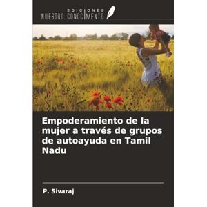 Sivaraj, P. Empoderamiento de la mujer a través de grupos de autoayuda en Tamil Nadu Sivaraj, P. Empoderamiento de la mujer a través de grupos de autoayuda en Tamil Nadu