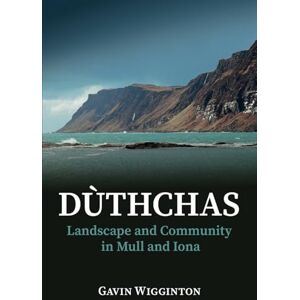 Wigginton, Gavin Duthchas: Landscape and Community in Mull and Iona Wigginton, Gavin Duthchas: Landscape and Community in Mull and Iona