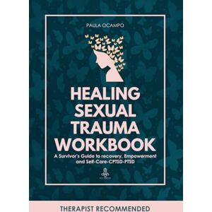 Ocampo, Paula Healing Sexual Trauma Workbook: A Survivor's Guide to Recovery, Empowerment, and Self-Care, CPTSD, PTSD Ocampo, Paula Healing Sexual Trauma Workbook: A Survivor's Guide to Recovery, Empowerment, and Self-Care, CPTSD, PTSD